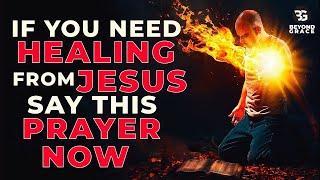 SAY THIS PRAYER NOW If You Need Urgent Healing Miracle From Jesus Today