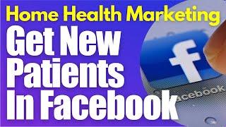 Get Patients in Facebook | Home Health Marketing | Start a Homecare Agency