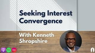 Seeking Interest Convergence with Kenneth Shropshire