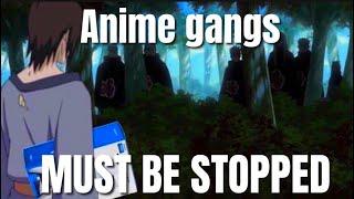 Anime gangs MUST BE STOPPED