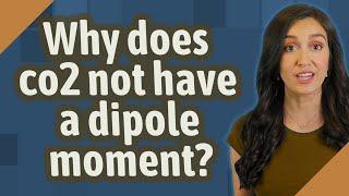 Why does co2 not have a dipole moment?