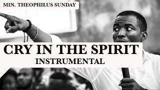 MIN THEOPHILUS SUNDAY CRY IN THE SPIRIT - 1 HOUR PRAYER INSTRUMENTAL DEEPSOAKING