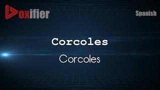 How to Pronounce Corcoles (Corcoles) in Spanish - Voxifier.com