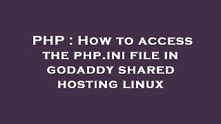 PHP : How to access the php.ini file in godaddy shared hosting linux