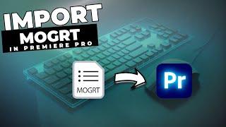How To Import MOGRT Files Into Premiere Pro