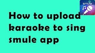 How to Upload Karoke to Smule app