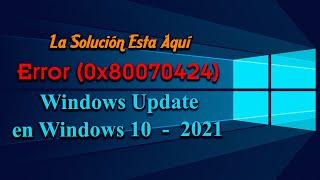 Solución del Error (0x80070424) de Windows Update en Windows 10  -  2021