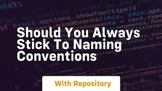 Should you always stick to naming conventions