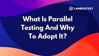 What Is Parallel Testing In Selenium| Automated Browser Testing | LambdaTest Vlogs