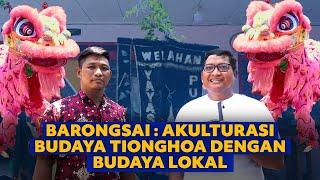 BARONGSAI : AKULTURASI BUDAYA TIONGHOA DENGAN BUDAYA LOKAL