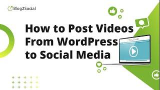 Automatically Post Your Videos to Social Media from Your WordPress Website