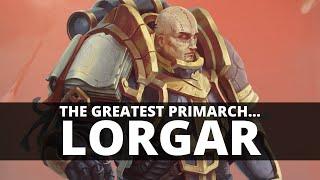 WHY LORGAR IS THE GREATEST PRIMARCH!