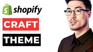 Craft Theme Shopify Tutorial | Step-by-Step Guide