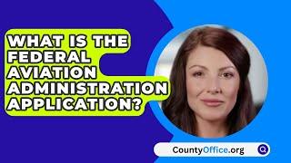 What Is The Federal Aviation Administration Application? - CountyOffice.org