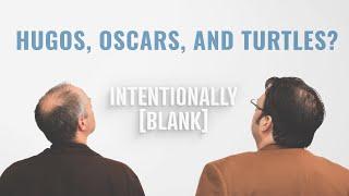 Hugos, Oscars, and Turtles? — Intentionally Blank Ep. 140