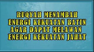 RUQYAH MENAMBAH ENERGI KEKUATAN BATIN AGAR DAPAT MELAWAN ENERGI KEKUATAN JAHAT