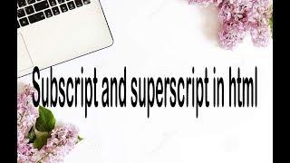 subscript and superscript in html | how to use sub and sup in html|programming with zain