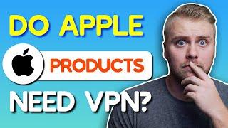 Do Apple Products Need VPN?