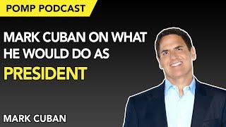 Pomp Podcast #270: Mark Cuban on What He Would Do As President