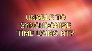 Ubuntu: Unable to synchronize time using NTP (3 Solutions!!)