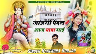 जाऊँगी पैदल आज यात्रा माई  Jaungi pedal Aaj yatra song Singer DND Narendra Gurjar