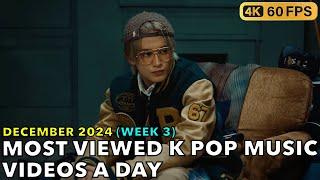 [TOP 100] MOST VIEWED K POP MUSIC VIDEOS A DAY (DECEMBER 2024 - WEEK 3) [4K]