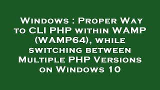 Windows : Proper Way to CLI PHP within WAMP (WAMP64), while switching between Multiple PHP Versions