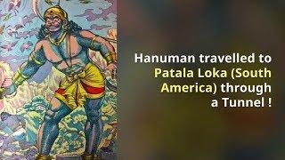 Hanuman travelled to Patala Loka (South America) through Tunnel