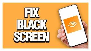 How To Fix Black Screen On Audible App - Full Guide tutorial