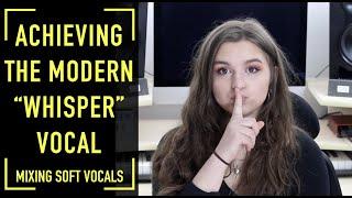 How to Mix the Modern “Whisper” Vocal (Mixing Soft, Whisper Vocals)