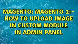 Magento: Magento 2:- How to upload image in custom module in admin panel (2 Solutions!!)