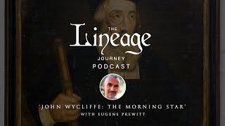 John Wycliffe: The Morning Star | Eugene Prewitt | The Lineage Journey Podcast