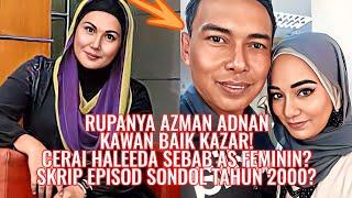 Rupanya Azman Adnan Kawan Baik Kazar! Cerai Haleeda Sebab As Feminim? Skrip Episod Sondol thn 2000?