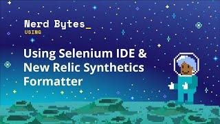 Using Selenium IDE & New Relic Synthetics Formatter