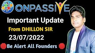 #ONPASSIVE | Important Update | From DHILLON SIR | 23/07/2022 | Be Alert All Founders |