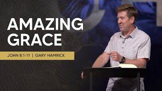 Amazing Grace  |  John 8:1-11  |  Gary Hamrick