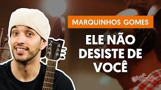 Ele Não Desiste de Você - Marquinhos Gomes (aula de violão simplificada)