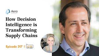 How Decision Intelligence is Transforming Supply Chains with Aera Tech | Let's Talk Supply Chain 317