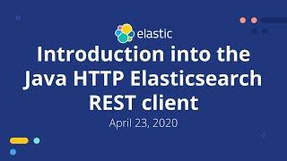 Introduction into the Java HTTP Elasticsearch REST client- April 23, 2020 Elastic Meetup