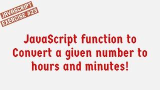 JavaScript Function To Convert A Given Number To Hours And Minutes !