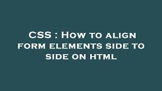 CSS : How to align form elements side to side on html