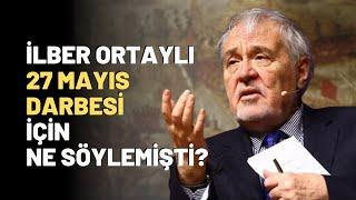 İlber Ortaylı 27 Mayıs Darbesi İçin Ne Söylemişti?