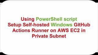 Using PowerShell script Setup Self-hosted Windows GitHub Actions Runner on AWS EC2 in Private Subnet