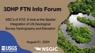 3DHP FTN Info Forum: ABC’s of XYZ: A look at the Spatial Integration of USGS Hydrography & Elevation