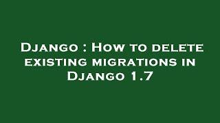 Django : How to delete existing migrations in Django 1.7