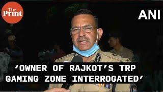 ‘Owner of TRP gaming zone interrogated:’ Rajkot Police Commissioner after fire claimed 20 lives