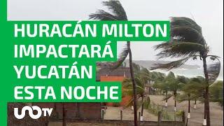 Huracán Milton impactará Yucatán esta noche; cancelan vuelos y difunden primeras imágenes