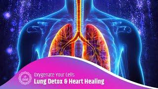 Lung Detox & Heart Healing - Oxygenate Your Cells, Boost Blood Flow - Energize Your Body - Binaural