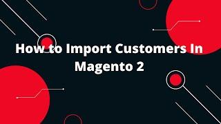 How to Import Customers in Magento 2