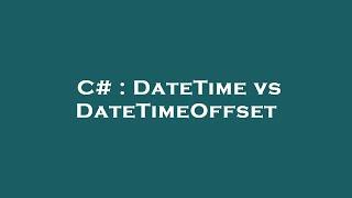 C# : DateTime vs DateTimeOffset